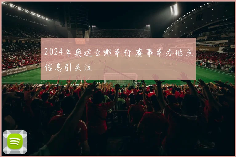 2024年奥运会哪举行 赛事举办地点信息引关注