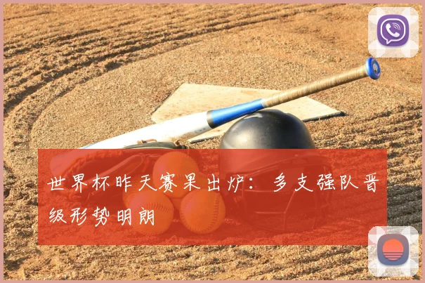 世界杯昨天赛果出炉:多支强队晋级形势明朗