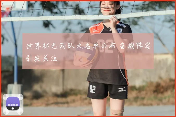 世界杯巴西队大名单公布 备战阵容引发关注