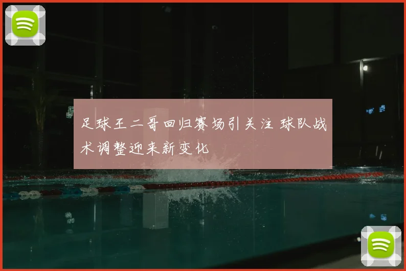 足球王二哥回归赛场引关注 球队战术调整迎来新变化