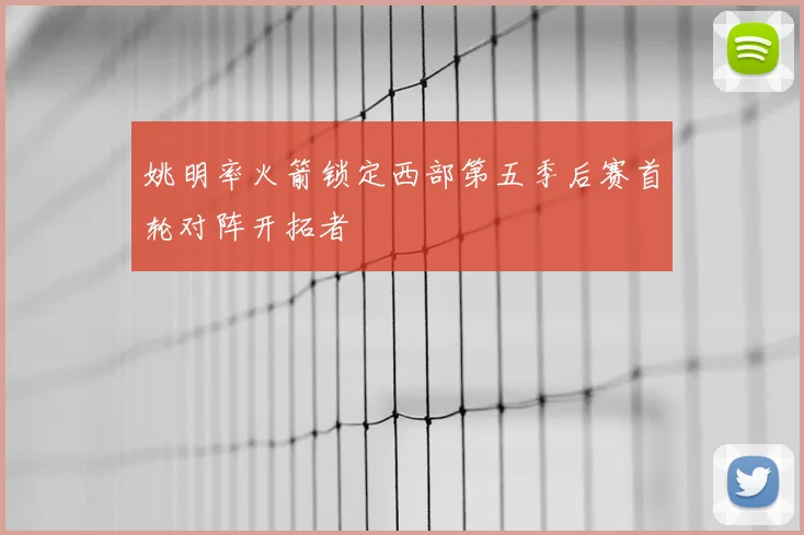姚明率火箭锁定西部第五季后赛首轮对阵开拓者