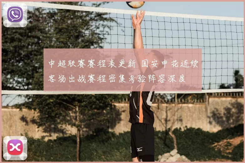 中超联赛赛程表更新 国安申花连续客场出战赛程密集考验阵容深度