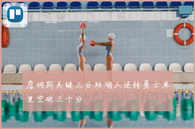 詹姆斯关键三分助湖人逆转勇士库里空砍三十分